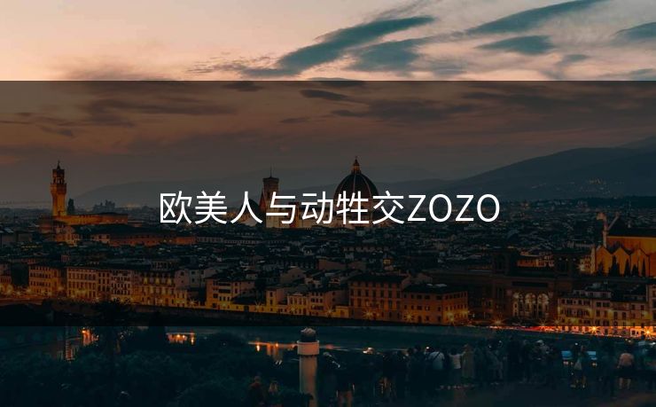 欧美人与动牲交ZOZO