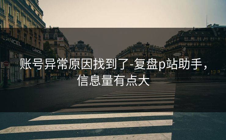 账号异常原因找到了-复盘p站助手，信息量有点大